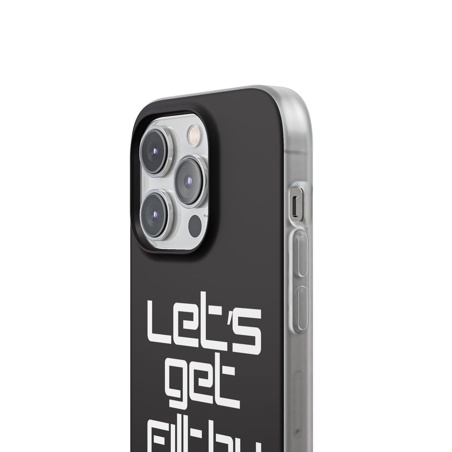 "Let's Get Filthy" Flexi Phone Case