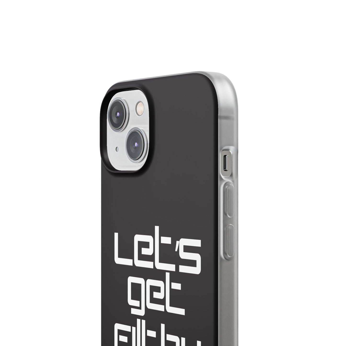 "Let's Get Filthy" Flexi Phone Case
