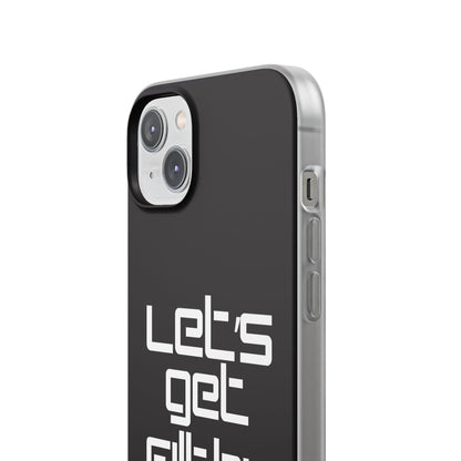"Let's Get Filthy" Flexi Phone Case
